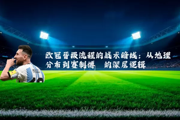 欧冠晋级流程的战术暗线：从地理分布到赛制博弈的深层逻辑