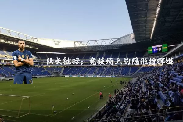 队长袖标:竞技场上的隐形指挥链