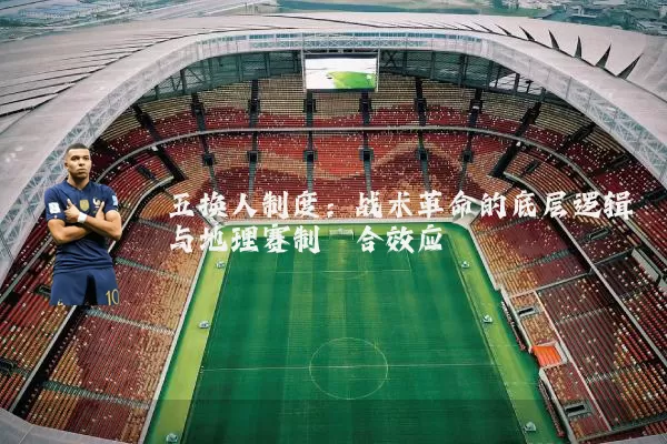 五换人制度:战术革命的底层逻辑与地理赛制耦合效应