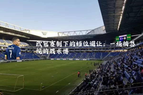 欧冠赛制下的档位避让：一场被忽视的战术博弈